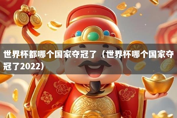世界杯都哪个国家夺冠了（世界杯哪个国家夺冠了2022）