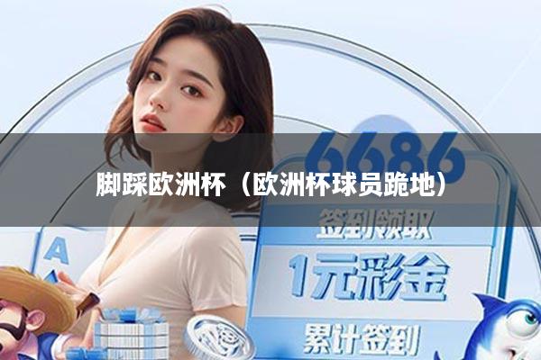 脚踩欧洲杯（欧洲杯球员跪地）