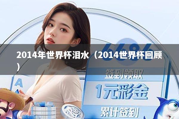 2014年世界杯泪水(2014世界杯回顾)