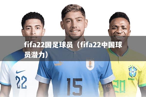 详细阅读:fifa22国足球员(fifa22中国球员潜力) fifa22国足球员(fifa22中国球员潜力)