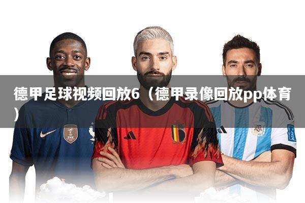 详细阅读:德甲足球视频回放6(德甲录像回放pp体育) 德甲足球视频回放6(德甲录像回放pp体育)