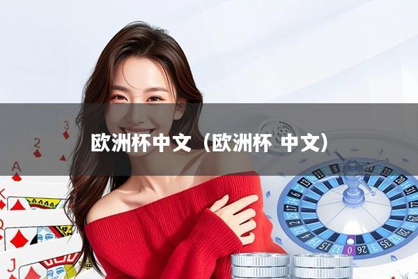 详细阅读:欧洲杯中文(欧洲杯 中文) 欧洲杯中文(欧洲杯 中文)